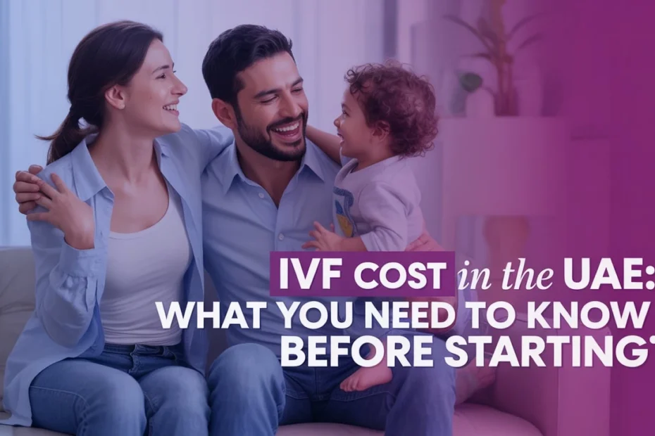 IVF Cost in the UAE: What You Need to Know Before Starting