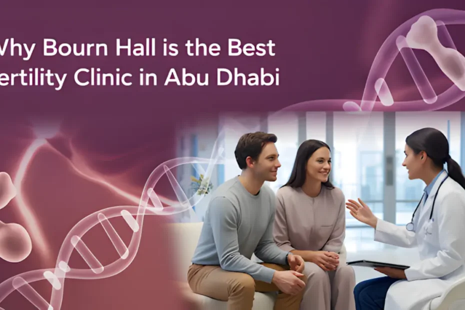 Why Bourn Hall is the Best Fertility Clinic in Abu Dhabi