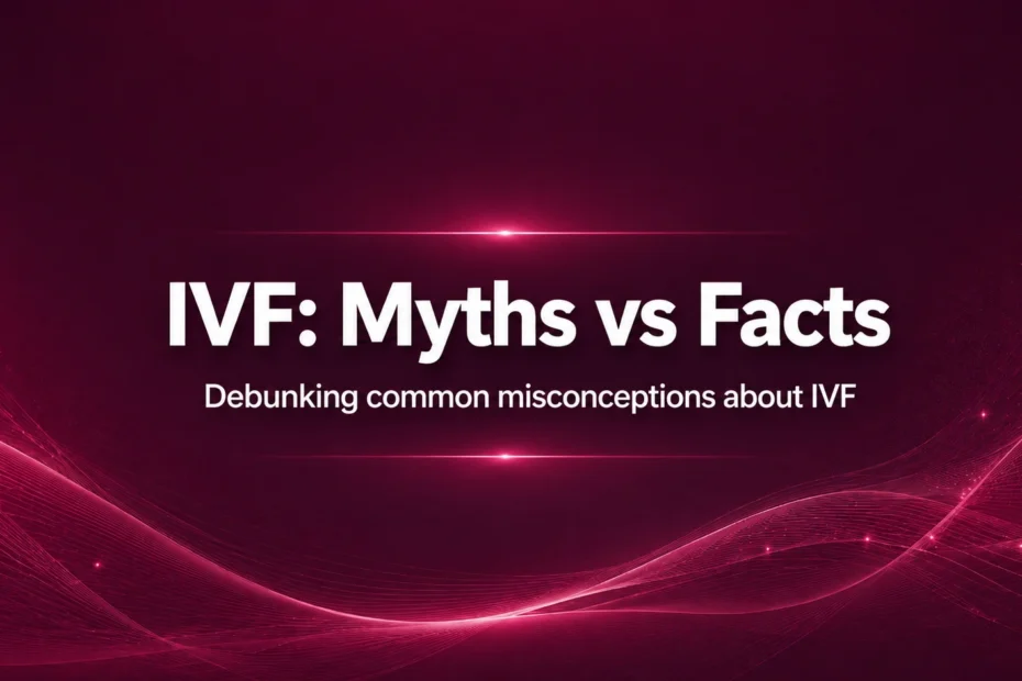 IVF: Myths vs Facts